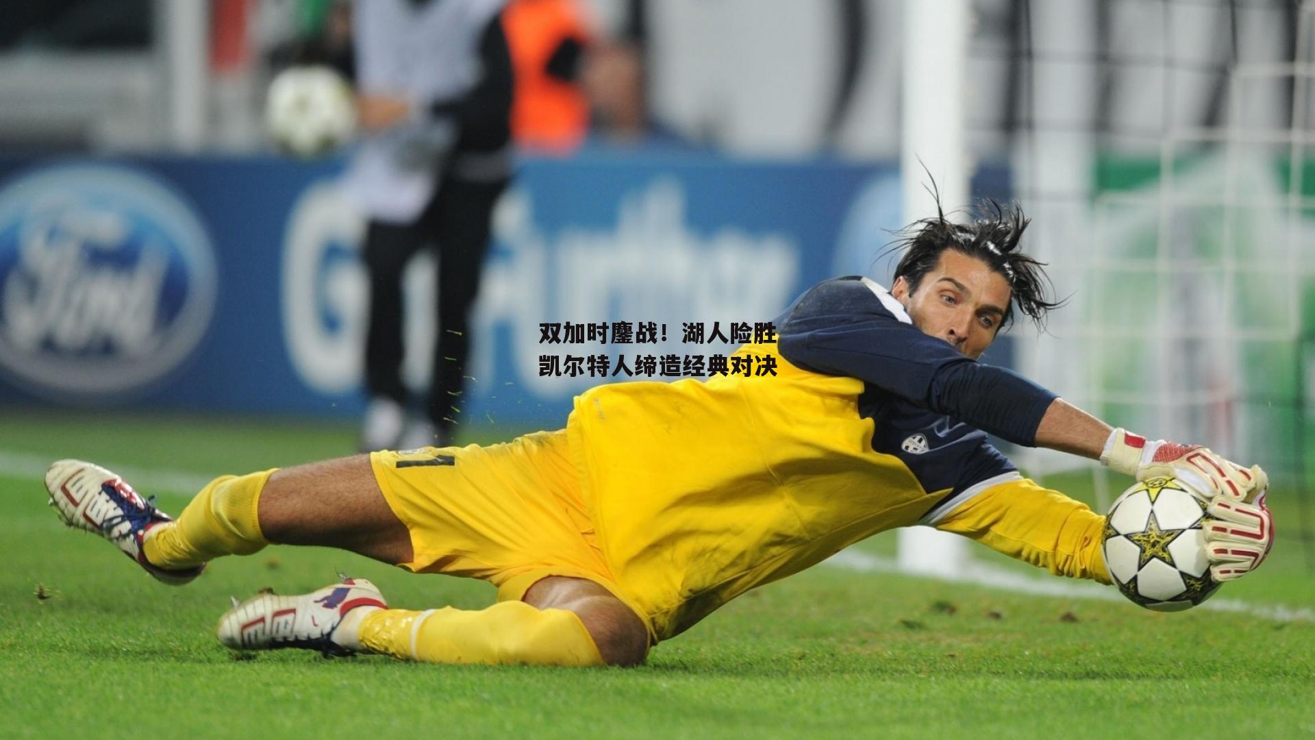 双加时鏖战！湖人险胜凯尔特人缔造经典对决：江南体育app下载